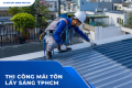 Thi công mái tôn lấy sáng TPHCM: giải pháp tiết kiệm điện cho sân thượng và nhà xưởng
