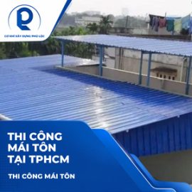 TThi Công Mái Tôn Tại TPHCM: Báo Giá, Quy Trình Và Kinh Nghiệm Chọn Đơn Vị Uy Tín