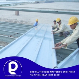 Báo giá thi công mái tôn PU cách nhiệt tại TPHCM [Cập nhật 2025]