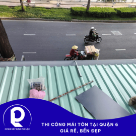 TThi công mái tôn tại Quận 6 giá rẻ, bền đẹp
