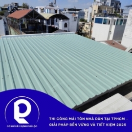Thi công mái tôn nhà dân tại TPHCM – Giải pháp bền vững và tiết kiệm 2025