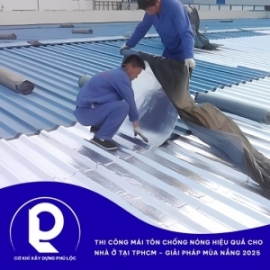 Thi công mái tôn chống nóng hiệu quả cho nhà ở tại TPHCM – Giải pháp mùa nắng 2025