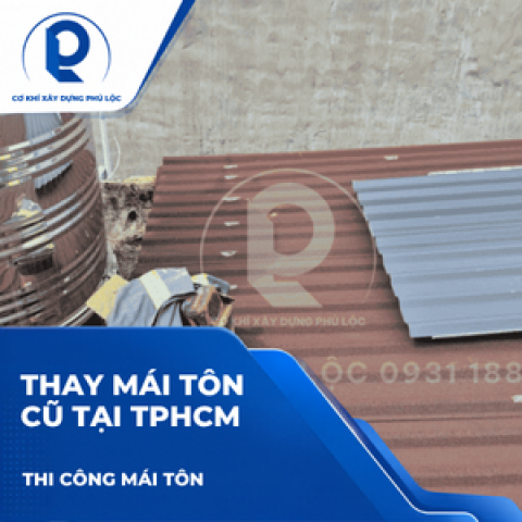 Thay Mái Tôn Cũ Tại TPHCM: Khi Nào Nên Thay Mới Và Chi Phí Cần Chuẩn Bị