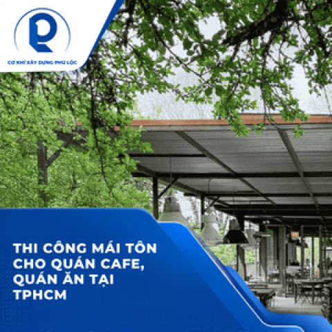 Thi Công Mái Tôn Cho Quán Cafe, Quán Ăn Tại TPHCM: Bền Đẹp, Thoáng Mát, Thi Công Nhanh